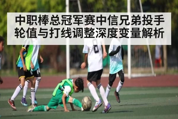 中职棒总冠军赛中信兄弟投手轮值与打线调整深度变量解析